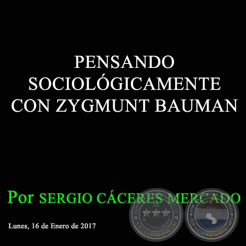 PENSANDO SOCIOLÓGICAMENTE CON ZYGMUNT BAUMAN - Por SERGIO CÁCERES MERCADO - Lunes, 16 de Enero de 2017